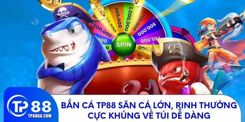 Bắn Cá TP88 – Thỏa Sức Săn Cá, Nhận Thưởng Lớn Mỗi Ngày