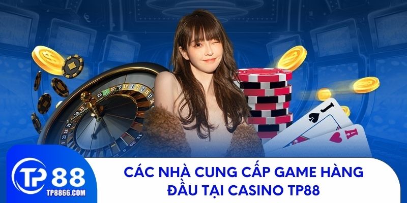 Những nhà cung cấp game hàng đầu tại Casino TP88