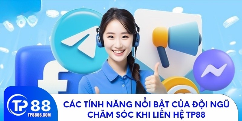 Các tính năng nổi bật của đội ngũ chăm sóc khi liên hệ TP88