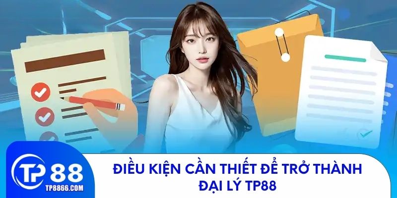 Điều kiện cần thiết để trở thành đại lý TP88
