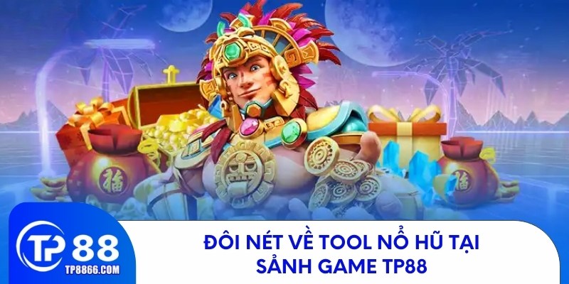 Tìm hiểu về tool nổ hũ tại sảnh game TP88  