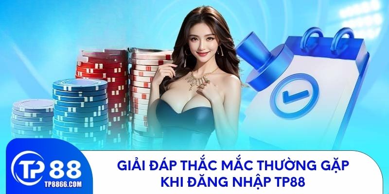 Giải đáp thắc mắc thường gặp khi đăng nhập TP88