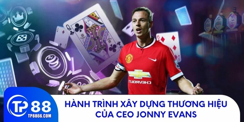 Hành trình xây dựng thương hiệu của CEO Jonny Evans