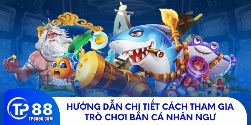 Cách tham gia game bắn cá nhân ngư TP88 đơn giản và nhanh chóng