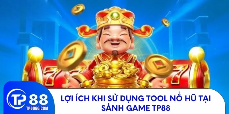 Ưu điểm khi dùng tool nổ hũ tại sảnh game TP88
