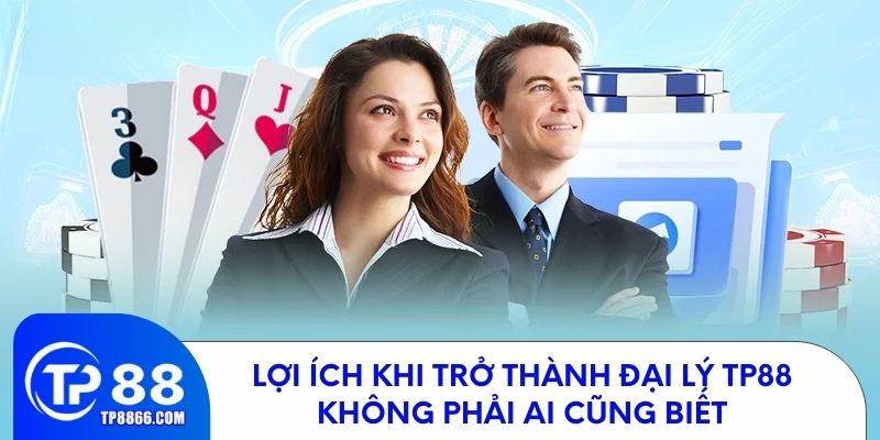 Lợi ích khi trở thành đại lý TP88 không phải ai cũng biết
