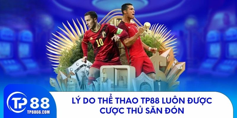 Vì sao thể thao TP88 luôn là điểm đến yêu thích của người chơi cá cược?
