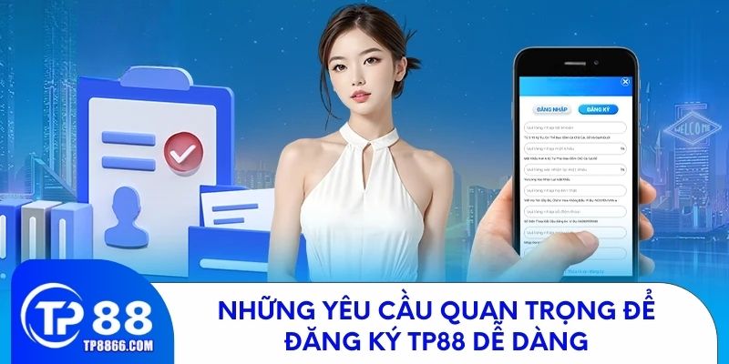 Những yêu cầu quan trọng để đăng ký TP88 dễ dàng