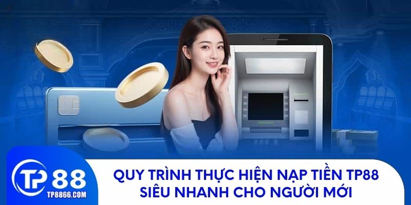 Quy trình thực hiện nạp tiền TP88 siêu nhanh cho người mới