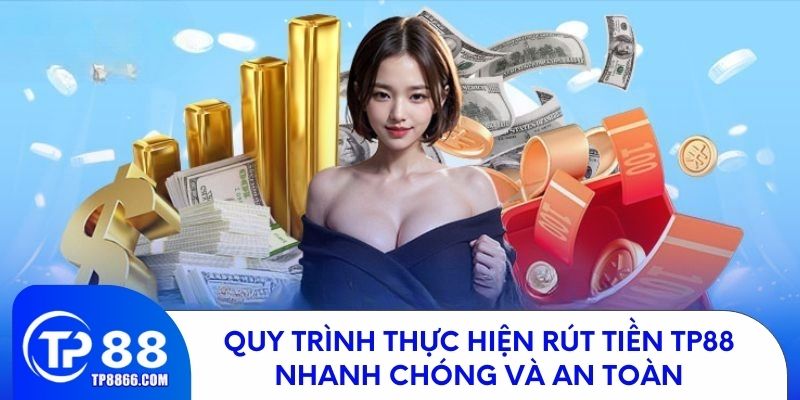 Quy trình thực hiện rút tiền TP88 nhanh chóng và an toàn