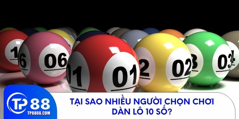Vì sao dàn lô 10 số được nhiều người yêu thích?