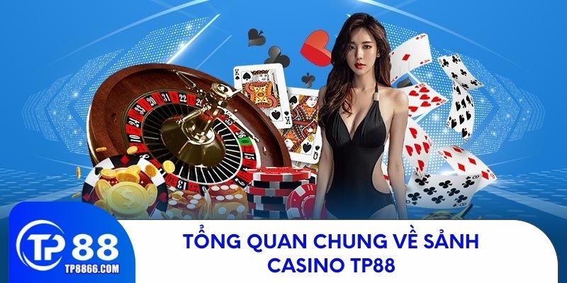 Giới thiệu tổng quan về sảnh casino TP88