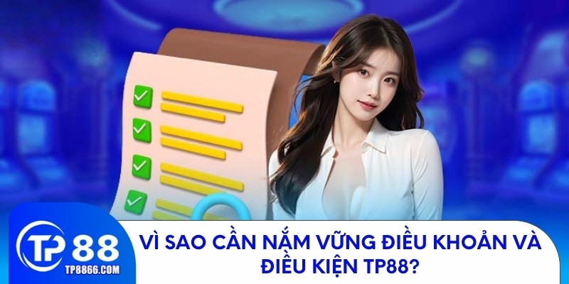 Vì sao cần nắm vững điều khoản và điều kiện TP88?